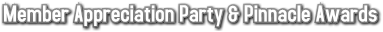Member Appreciation Party & Pinnacle Awards Member Appreciation Party & Pinnacle Awards